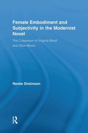 Female Embodiment and Subjectivity in the Modernist Novel: The Corporeum of Virginia Woolf and Olive Moore de Renée Dickinson