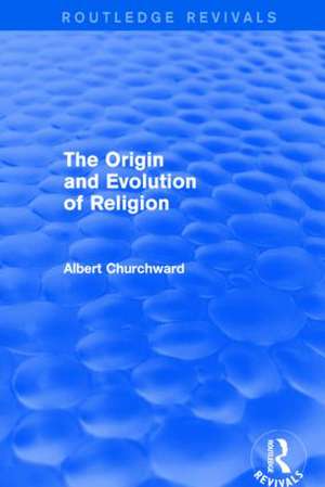 The Origin and Evolution of Religion (Routledge Revivals) de Albert Churchward