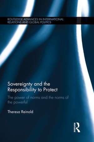 Sovereignty and the Responsibility to Protect: The Power of Norms and the Norms of the Powerful de Theresa Reinold