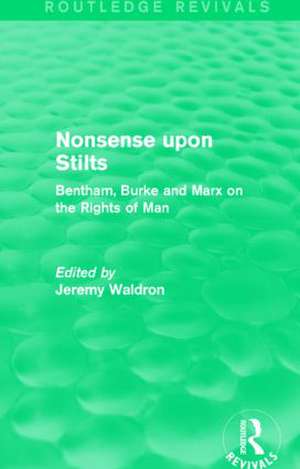 Nonsense upon Stilts (Routledge Revivals): Bentham, Burke and Marx on the Rights of Man de Jeremy Waldron