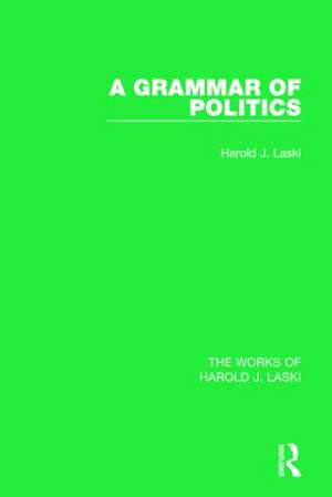 A Grammar of Politics (Works of Harold J. Laski) de Harold J. Laski