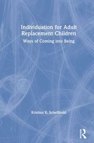 Individuation for Adult Replacement Children: Ways of Coming into Being de Kristina E. Schellinski