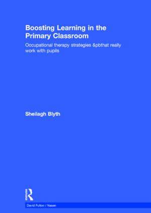 Boosting Learning in the Primary Classroom: Occupational therapy strategies that really work with pupils de Sheilagh Blyth