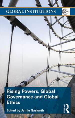 Rising Powers, Global Governance and Global Ethics de Jamie Gaskarth