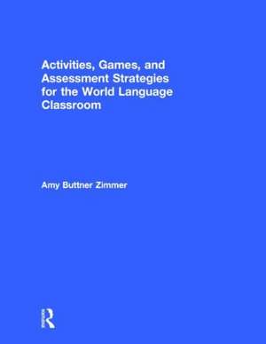 Activities, Games, and Assessment Strategies for the World Language Classroom de Amy Buttner Zimmer