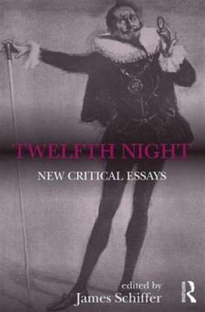 Twelfth Night: New Critical Essays de James Schiffer