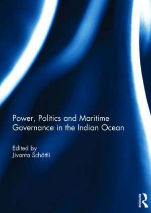 Power, Politics and Maritime Governance in the Indian Ocean de Jivanta Schoettli