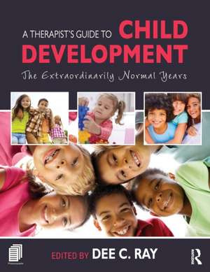 A Therapist's Guide to Child Development: The Extraordinarily Normal Years de Dee C. Ray