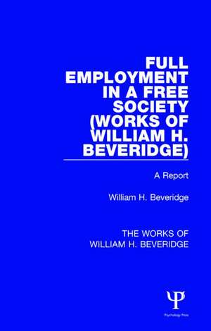 Full Employment in a Free Society (Works of William H. Beveridge): A Report de William H. Beveridge