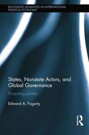 States, Nonstate Actors, and Global Governance: Projecting Polities de Ed Fogarty