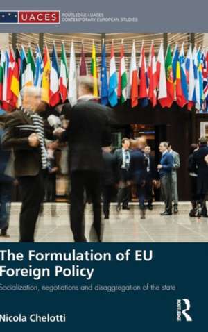 The Formulation of EU Foreign Policy: Socialization, negotiations and disaggregation of the state de Nicola Chelotti