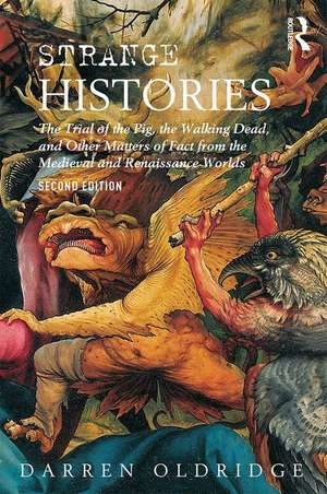 Strange Histories: The Trial of the Pig, the Walking Dead, and Other Matters of Fact from the Medieval and Renaissance Worlds de Darren Oldridge