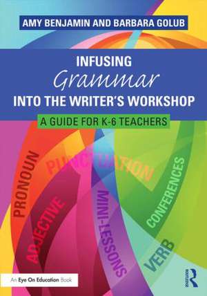 Infusing Grammar Into the Writer's Workshop: A Guide for K-6 Teachers de Amy Benjamin