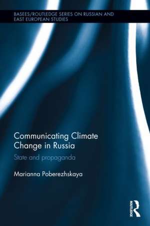 Communicating Climate Change in Russia: State and Propaganda de Marianna Poberezhskaya