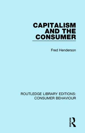 Capitalism and the Consumer (RLE Consumer Behaviour) de Fred Henderson