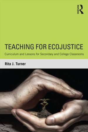 Teaching for EcoJustice: Curriculum and Lessons for Secondary and College Classrooms de Rita J. Turner