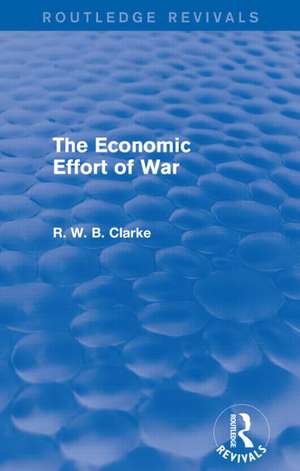 The Economic Effort of War (Routledge Revivals) de R. W. B. Clarke