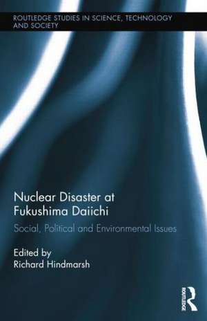 Nuclear Disaster at Fukushima Daiichi: Social, Political and Environmental Issues de Richard Hindmarsh