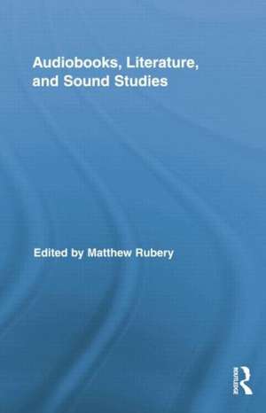 Audiobooks, Literature, and Sound Studies de Matthew Rubery