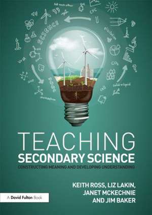 Teaching Secondary Science: Constructing Meaning and Developing Understanding de Keith Ross