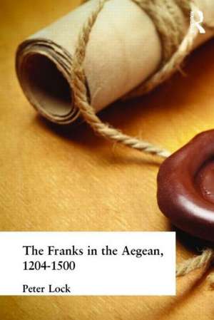 The Franks in the Aegean: 1204-1500 de Peter Lock