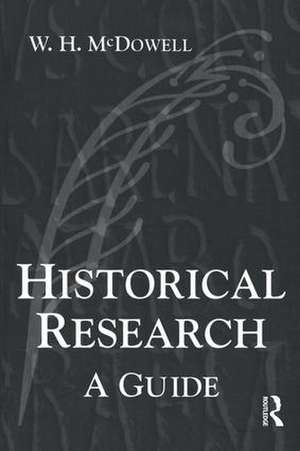 Historical Research: A Guide for Writers of Dissertations, Theses, Articles and Books de Bill Mcdowell