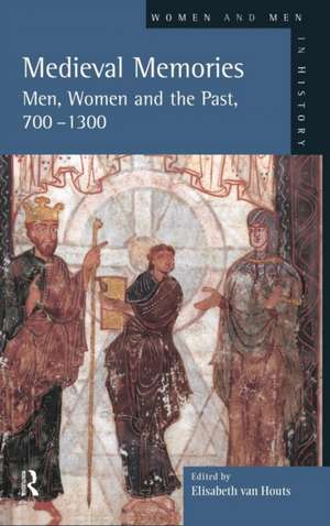 Medieval Memories: Men, Women and the Past, 700-1300 de Elisabeth Van Houts