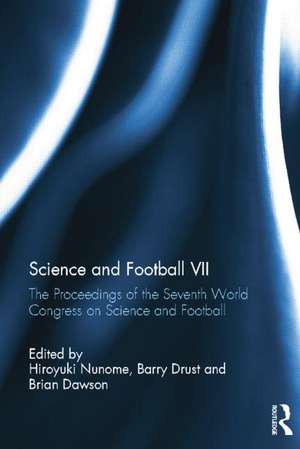 Science and Football VII: The Proceedings of the Seventh World Congress on Science and Football de Hiroyuki Nunome