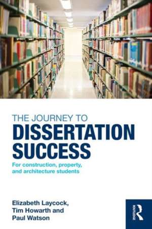 The Journey to Dissertation Success: For Construction, Property, and Architecture Students de Elizabeth Laycock