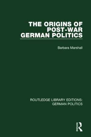 The Origins of Post-War German Politics (RLE: German Politics) de Barbara Marshall