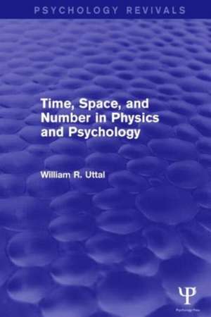 Time, Space, and Number in Physics and Psychology (Psychology Revivals) de William R. Uttal