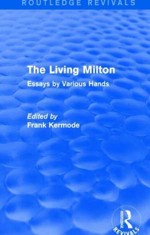 The Living Milton (Routledge Revivals): Essays by Various Hands de Sir Frank Kermode