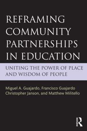 Reframing Community Partnerships in Education: Uniting the Power of Place and Wisdom of People de Miguel A. Guajardo