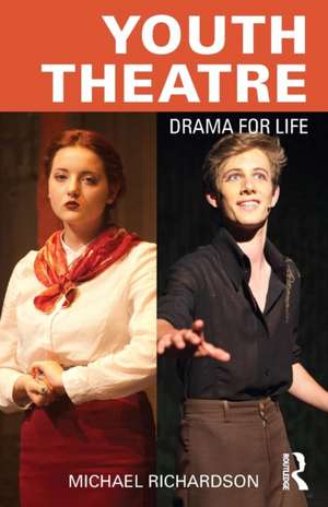 Youth Theatre: Drama for Life de Michael Richardson