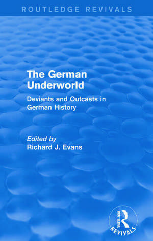 The German Underworld (Routledge Revivals): Deviants and Outcasts in German History de Richard J. Evans