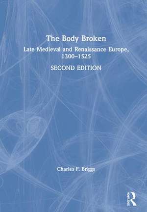 The Body Broken: Late Medieval and Renaissance Europe, 1300–1525 de Charles F. Briggs
