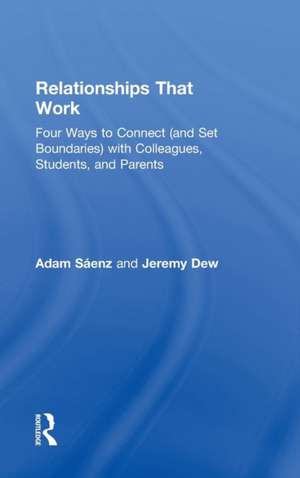 Relationships That Work: Four Ways to Connect (and Set Boundaries) with Colleagues, Students, and Parents de Adam Saenz