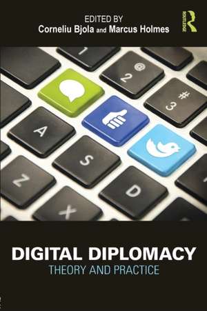 Digital Diplomacy: Theory and Practice de Corneliu Bjola