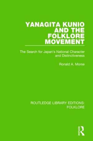 Yanagita Kunio and the Folklore Movement (RLE Folklore): The Search for Japan's National Character and Distinctiveness de Ronald Morse