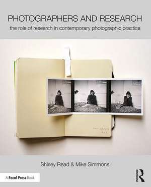 Photographers and Research: The role of research in contemporary photographic practice de Shirley Read