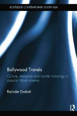 Bollywood Travels: Culture, Diaspora and Border Crossings in Popular Hindi Cinema de Rajinder Dudrah