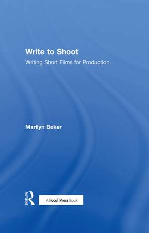 Write to Shoot: Writing Short Films for Production de Marilyn Beker