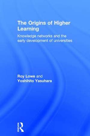 The Origins of Higher Learning: Knowledge networks and the early development of universities de Roy Lowe