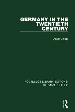 Germany in the Twentieth Century (RLE: German Politics) de David Childs