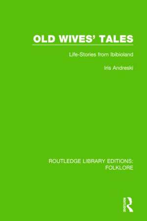 Old Wives' Tales (RLE Folklore): Life-stories from Ibibioland de Iris Andreski