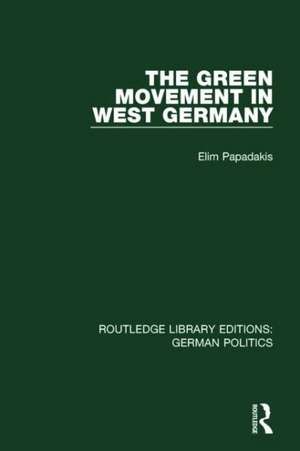 The Green Movement in West Germany (RLE: German Politics) de Elim Papadakis