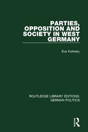 Parties, Opposition and Society in West Germany (RLE: German Politics) de Eva Kolinsky