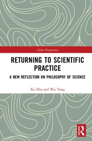 Returning to Scientific Practice: A New Reflection on Philosophy of Science de Xu Zhu