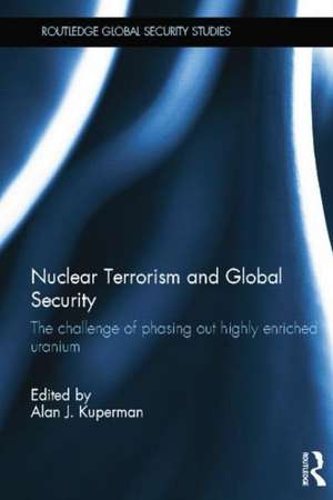 Nuclear Terrorism and Global Security: The Challenge of Phasing out Highly Enriched Uranium de Alan J. Kuperman