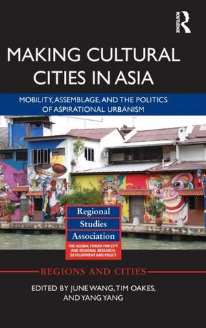 Making Cultural Cities in Asia: Mobility, assemblage, and the politics of aspirational urbanism de June Wang